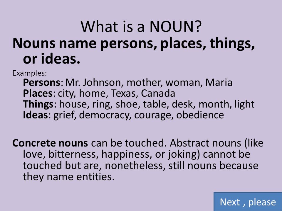 What is a NOUN Nouns name persons, places, things, or ideas.