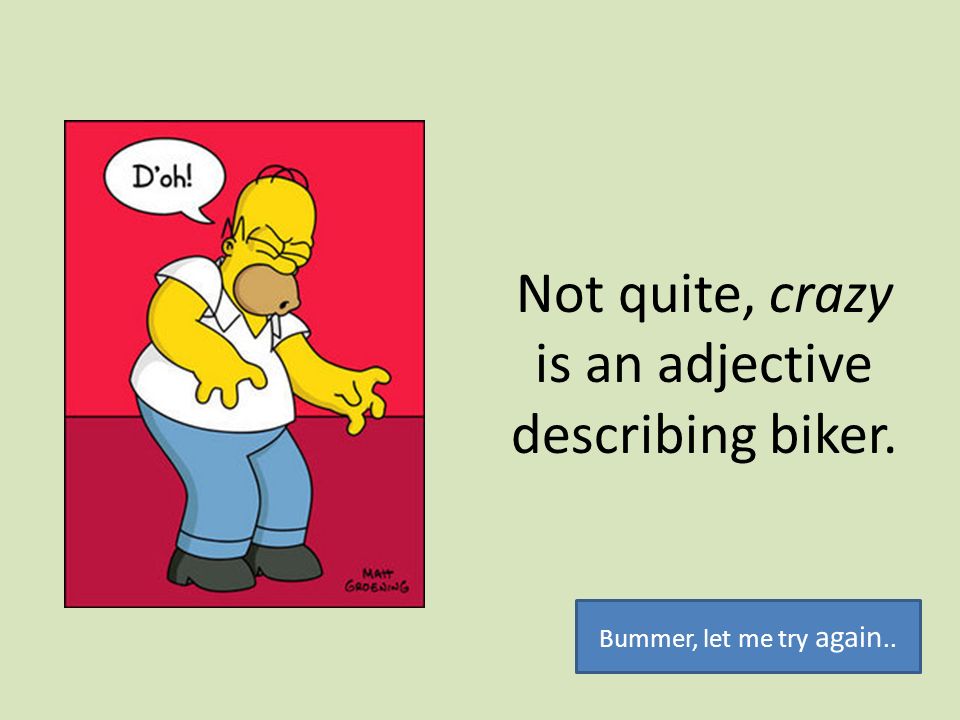 Not quite, crazy is an adjective describing biker.