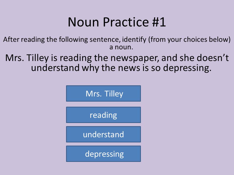 Noun Practice #1 After reading the following sentence, identify (from your choices below) a noun.