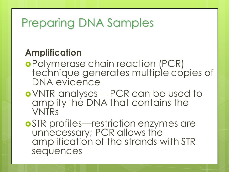 Preparing DNA Samples Amplification. Polymerase chain reaction (PCR) technique generates multiple copies of DNA evidence.