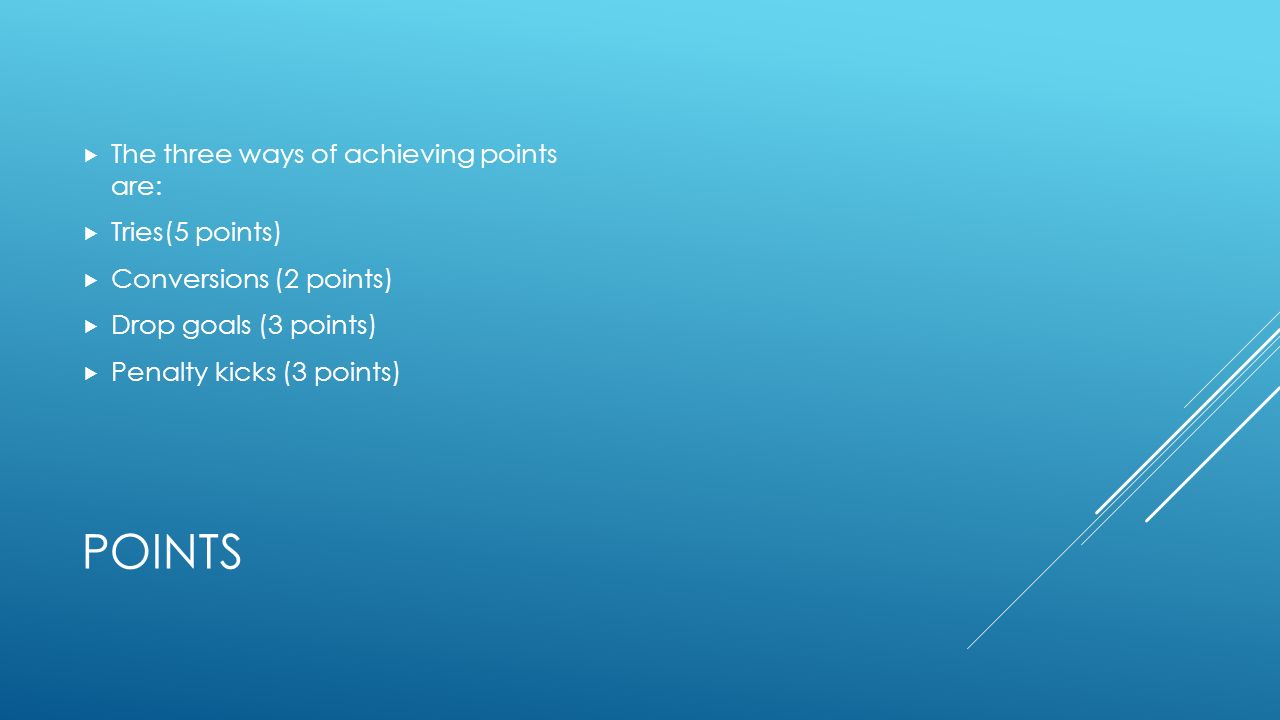 Points The three ways of achieving points are: Tries(5 points)
