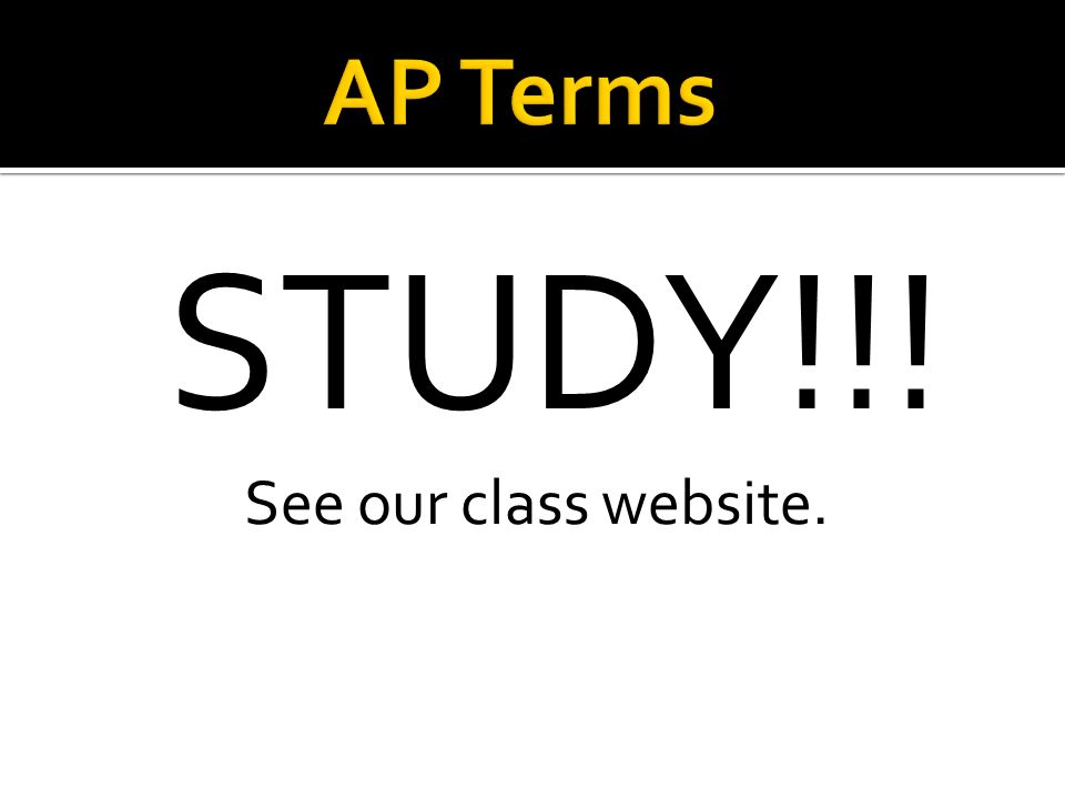 AP Terms STUDY!!! See our class website.