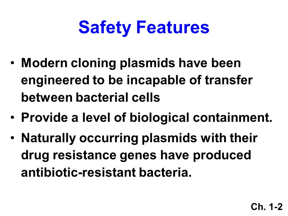 Safety Features Modern cloning plasmids have been engineered to be incapable of transfer between bacterial cells.