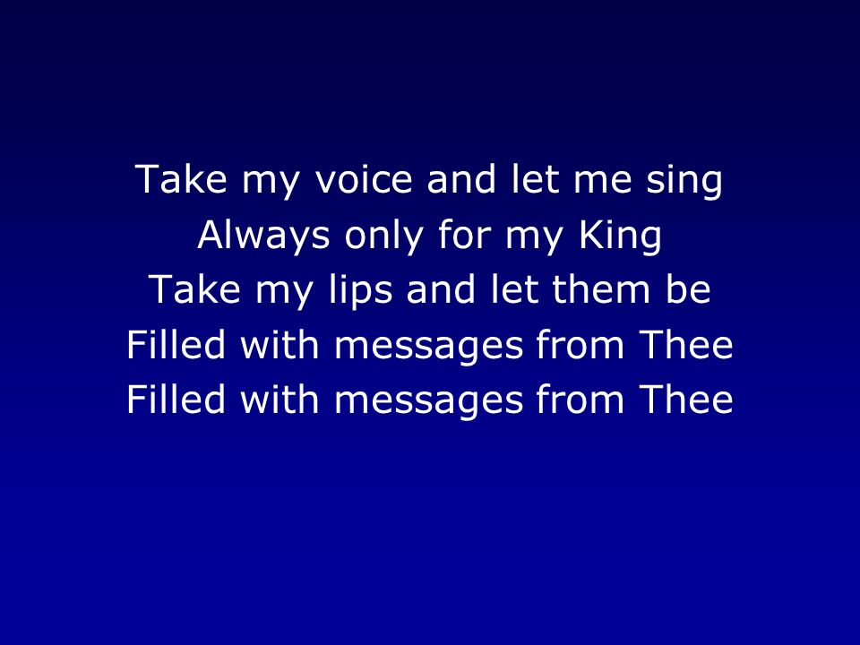 Take my voice and let me sing Always only for my King