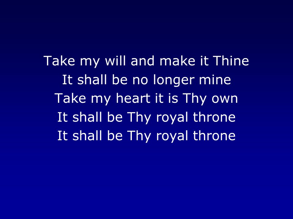 Take my will and make it Thine It shall be no longer mine