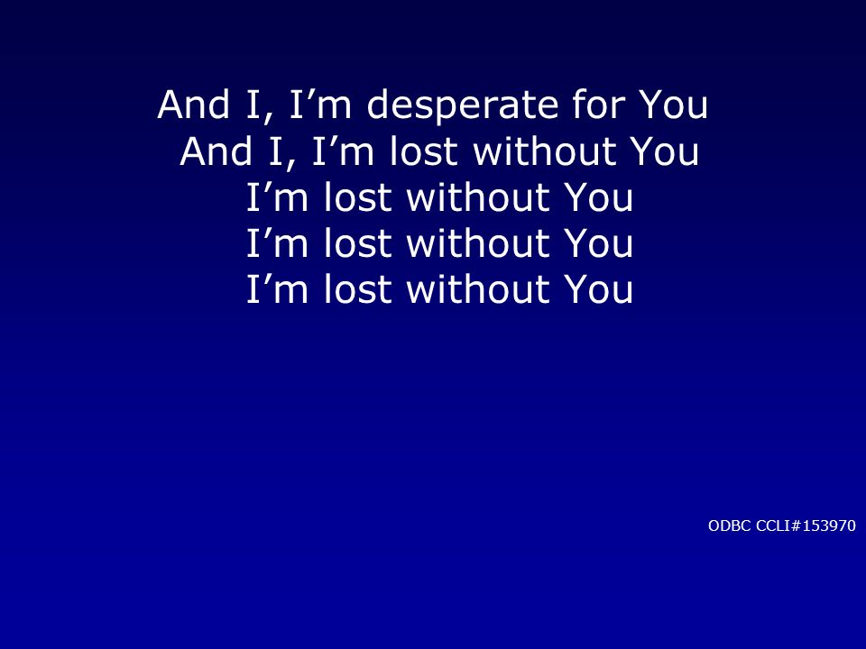 And I, I’m desperate for You And I, I’m lost without You I’m lost without You I’m lost without You I’m lost without You