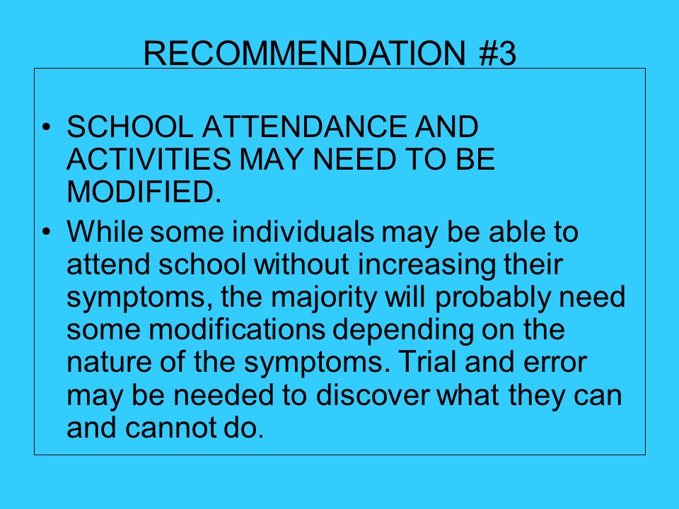 RECOMMENDATION #3 SCHOOL ATTENDANCE AND ACTIVITIES MAY NEED TO BE MODIFIED.
