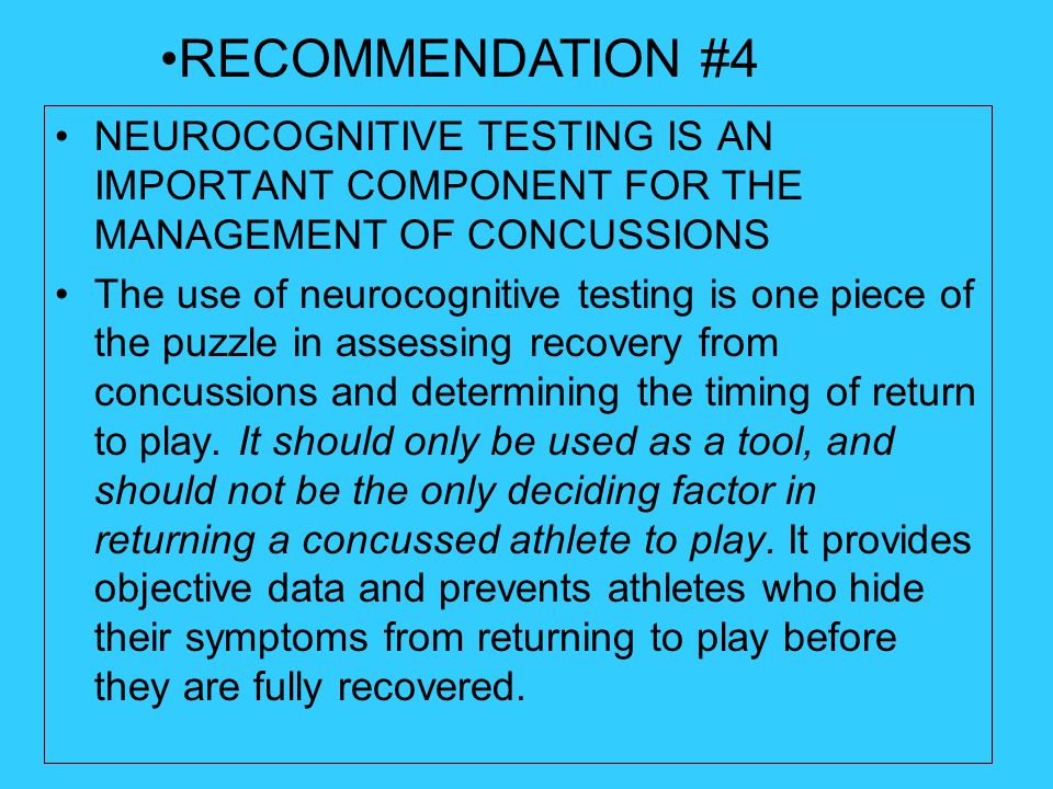 RECOMMENDATION #4 NEUROCOGNITIVE TESTING IS AN IMPORTANT COMPONENT FOR THE MANAGEMENT OF CONCUSSIONS.