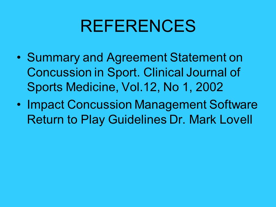 REFERENCES Summary and Agreement Statement on Concussion in Sport. Clinical Journal of Sports Medicine, Vol.12, No 1,