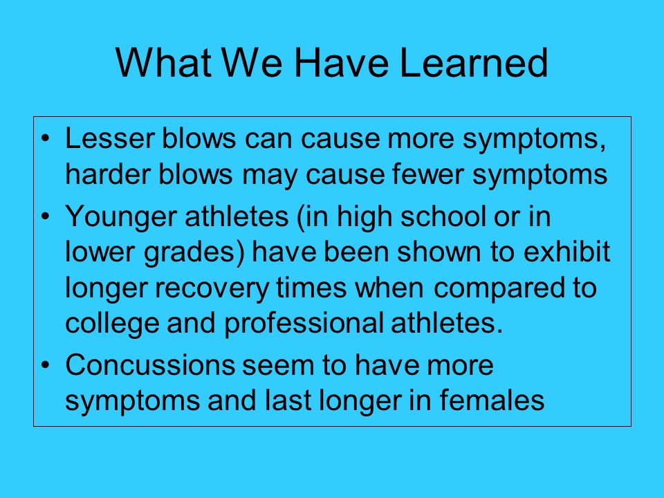 What We Have Learned Lesser blows can cause more symptoms, harder blows may cause fewer symptoms.