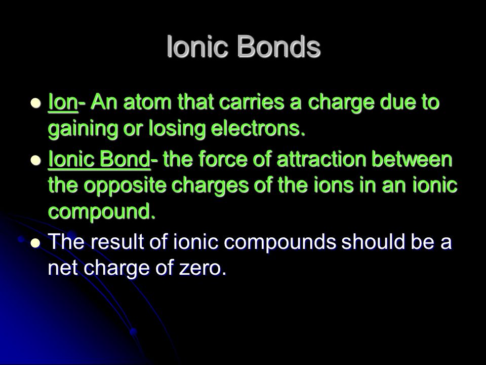 Ionic Bonds Ion- An atom that carries a charge due to gaining or losing electrons.