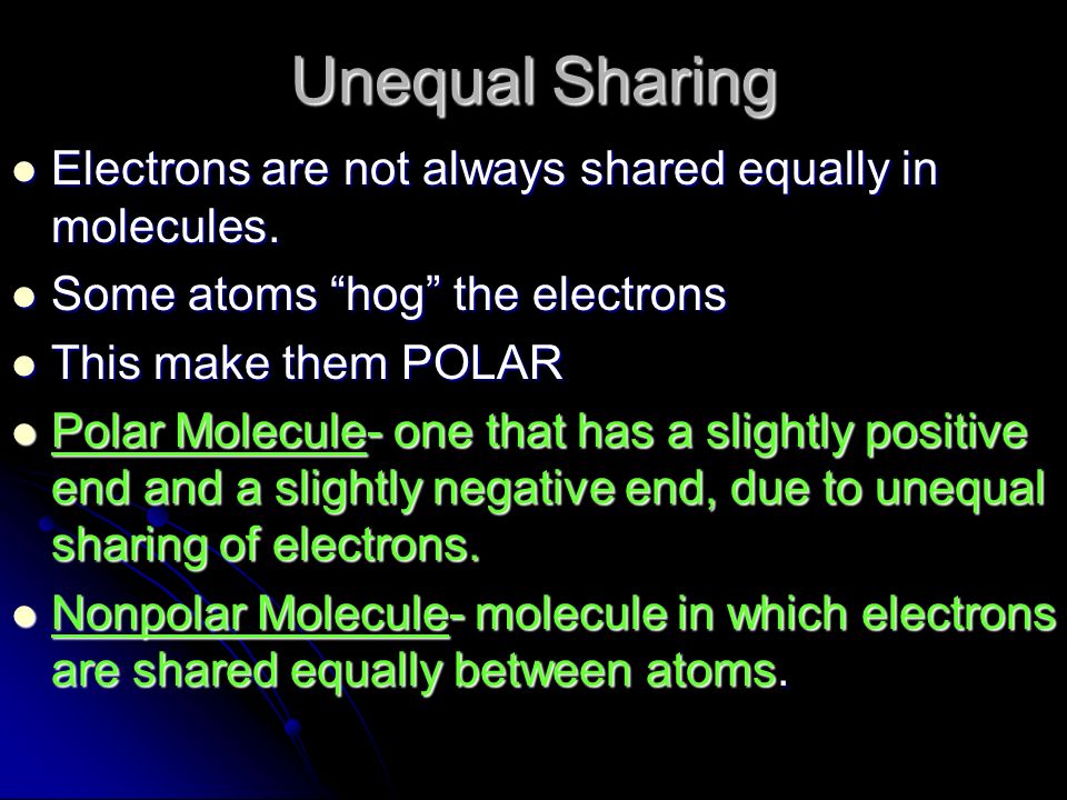 Unequal Sharing Electrons are not always shared equally in molecules.