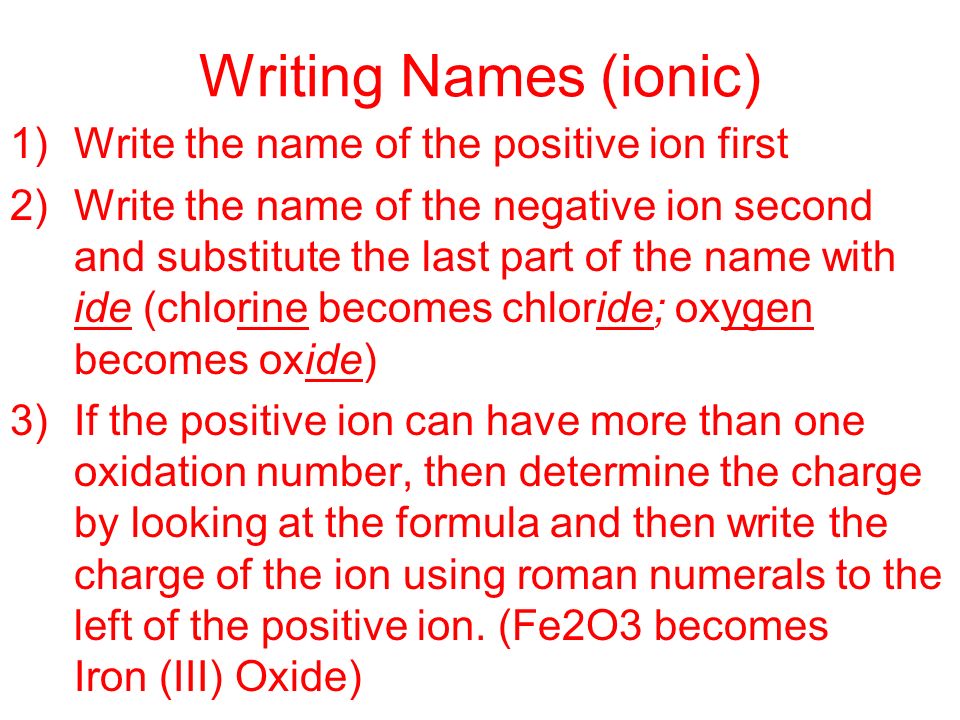 Writing Names (ionic) Write the name of the positive ion first
