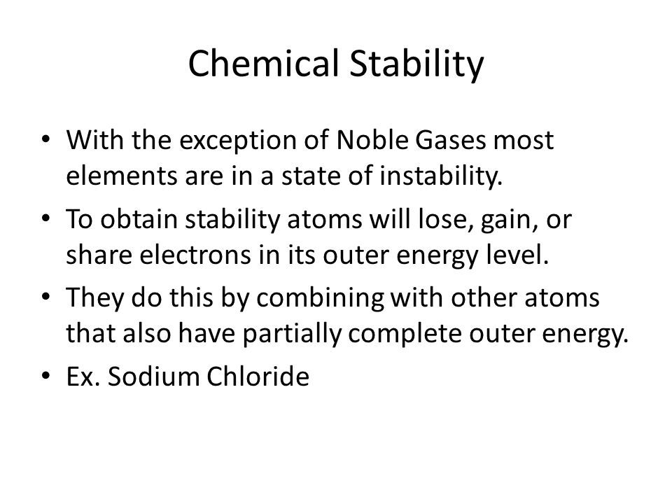 Chemical Stability With the exception of Noble Gases most elements are in a state of instability.