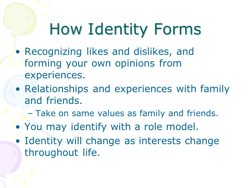 How Identity Forms Recognizing likes and dislikes, and forming your own opinions from experiences.