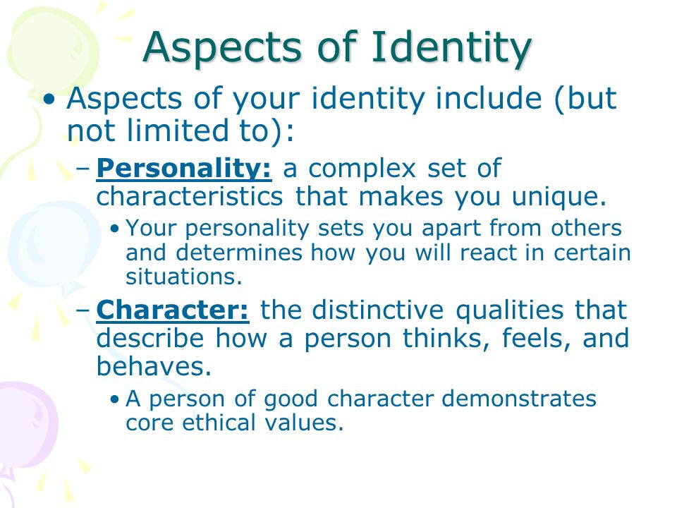 Aspects of Identity Aspects of your identity include (but not limited to): Personality: a complex set of characteristics that makes you unique.
