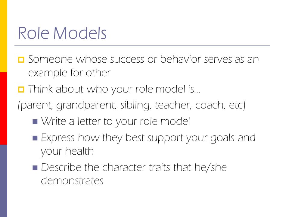Role Models Someone whose success or behavior serves as an example for other. Think about who your role model is…
