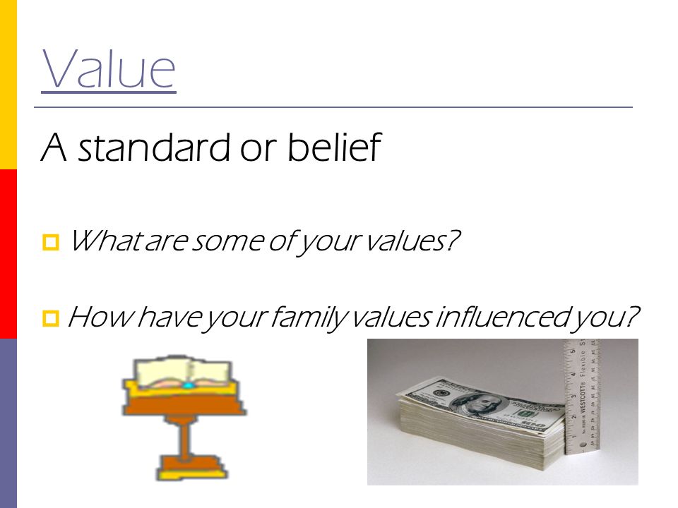 Value A standard or belief What are some of your values