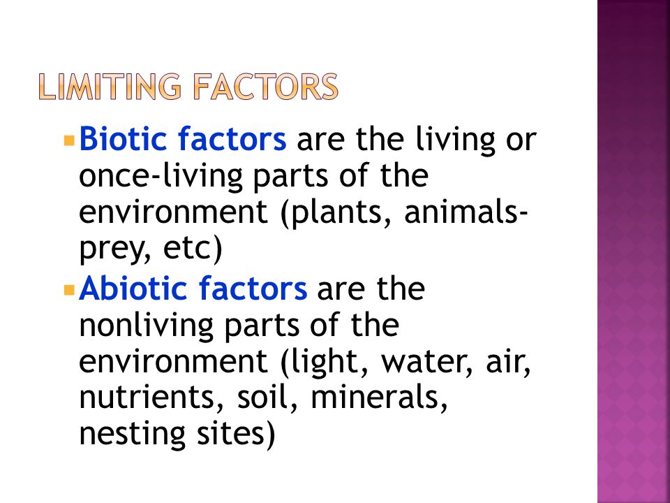 Limiting factors Biotic factors are the living or once-living parts of the environment (plants, animals- prey, etc)