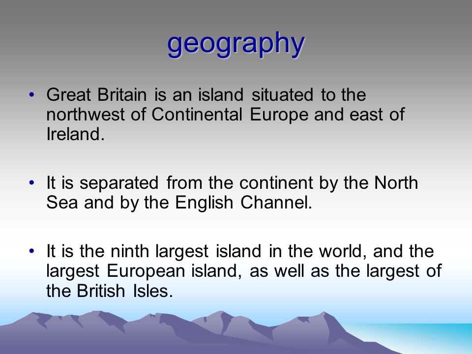 geography Great Britain is an island situated to the northwest of Continental Europe and east of Ireland.