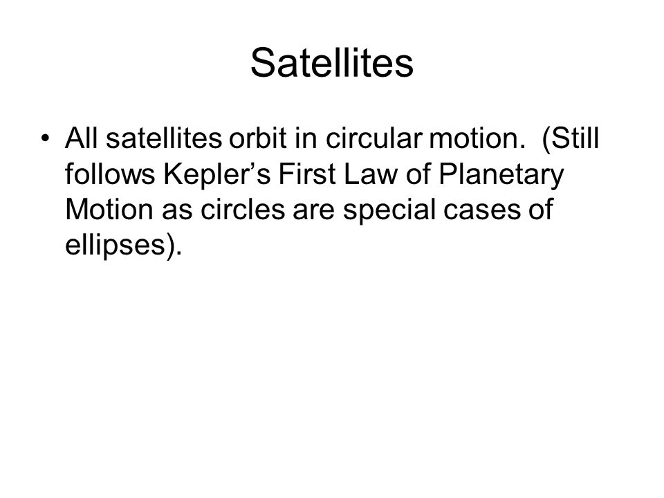 Satellites All satellites orbit in circular motion.