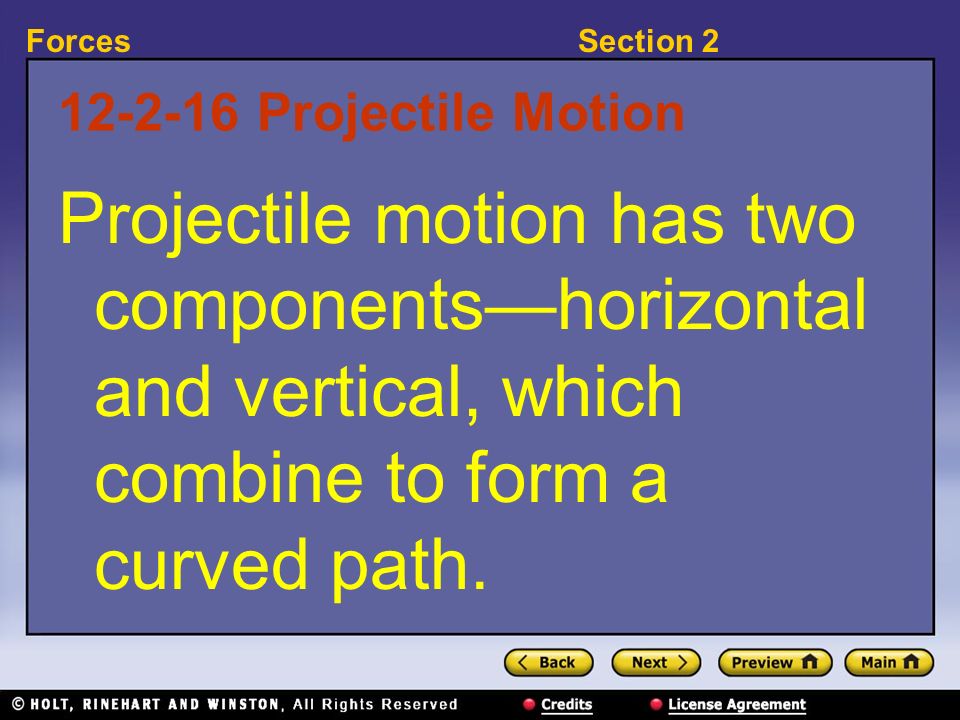 Projectile Motion Projectile motion has two components—horizontal and vertical, which combine to form a curved path.