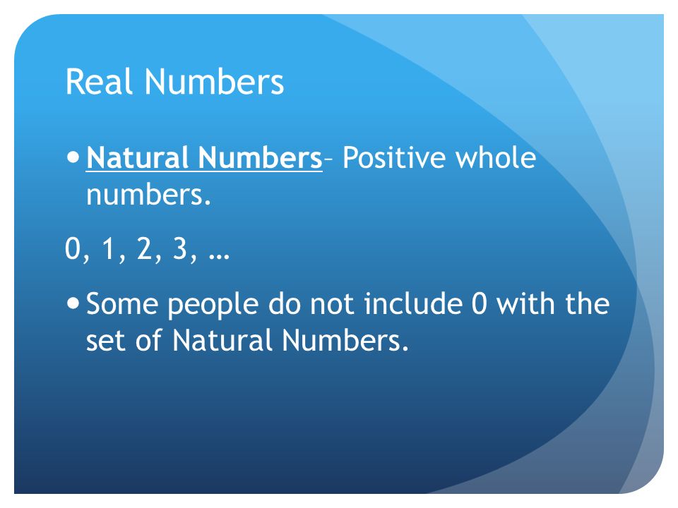 Real Numbers Natural Numbers– Positive whole numbers. 0, 1, 2, 3, …