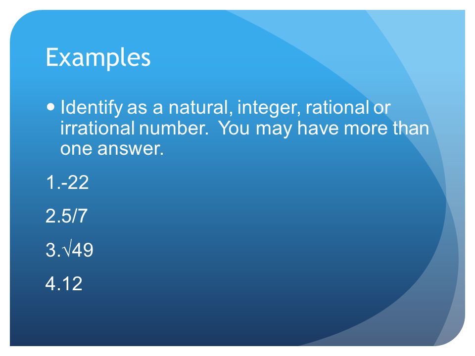 Examples Identify as a natural, integer, rational or irrational number. You may have more than one answer.