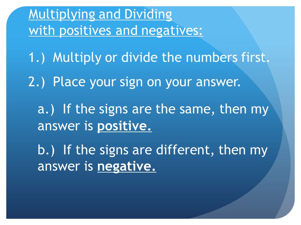 Multiplying and Dividing with positives and negatives: