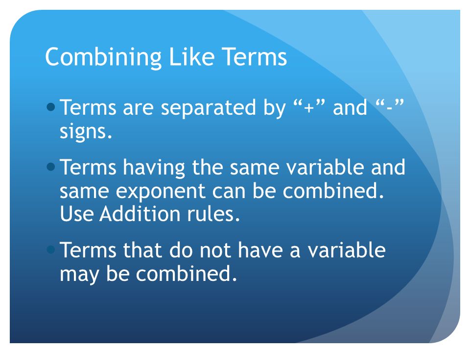 Combining Like Terms Terms are separated by + and - signs.