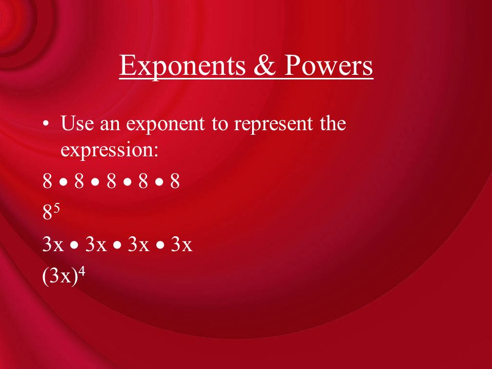 Exponents & Powers Use an exponent to represent the expression: