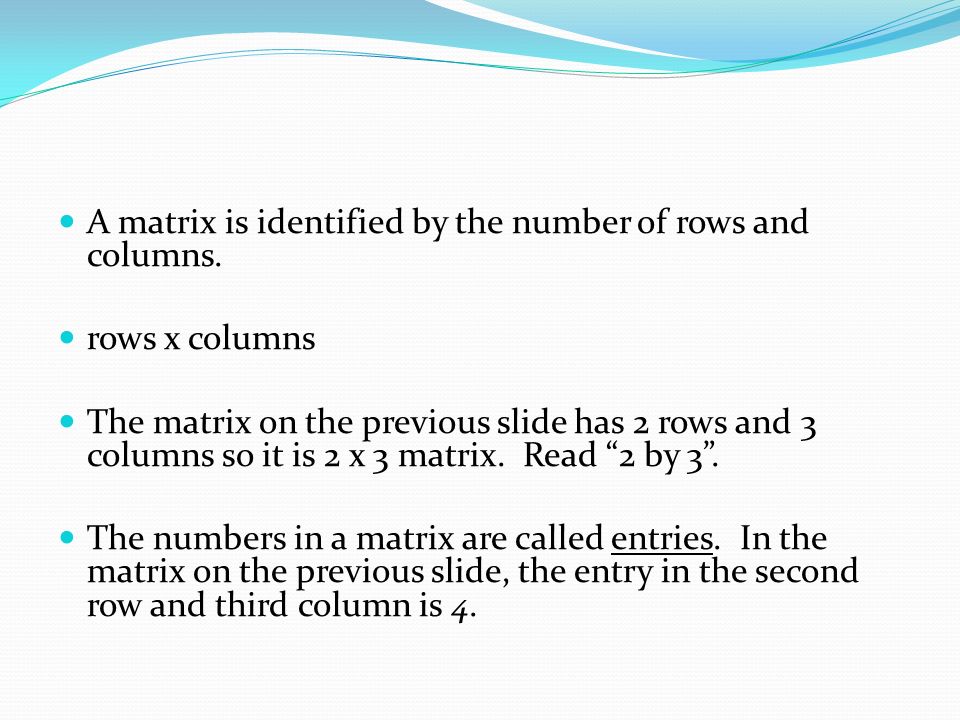 A matrix is identified by the number of rows and columns.