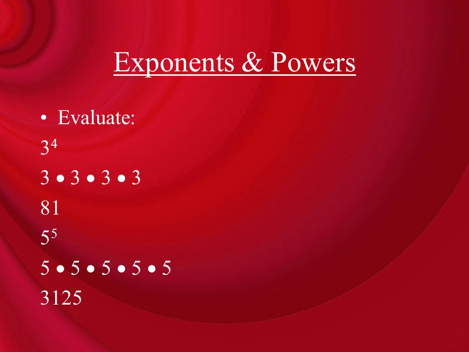 Exponents & Powers Evaluate: 34 3  3  3   5  5  5  5