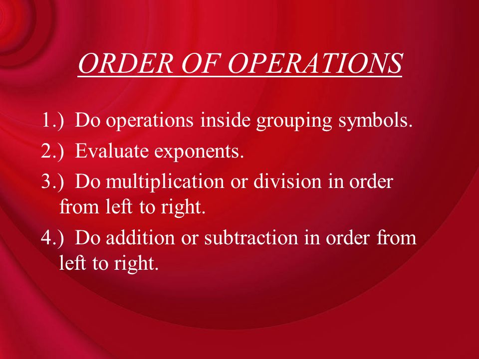 ORDER OF OPERATIONS 1.) Do operations inside grouping symbols.