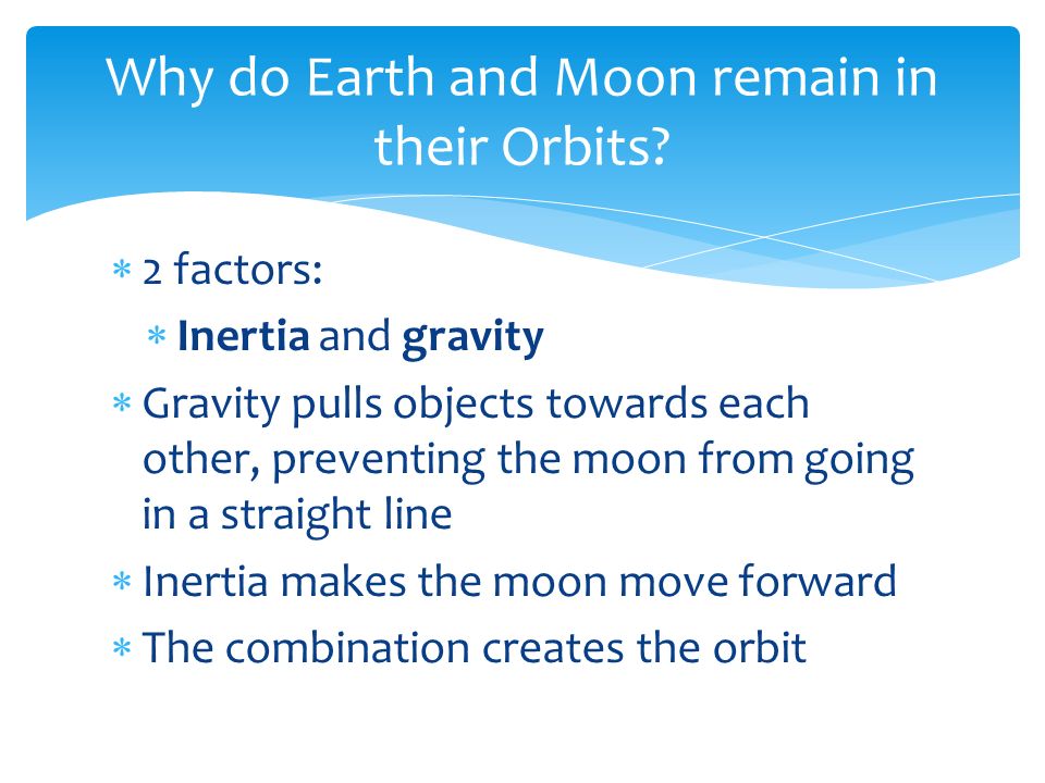 Why do Earth and Moon remain in their Orbits