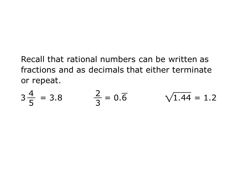 Recall that rational numbers can be written as fractions and as decimals that either terminate or repeat.