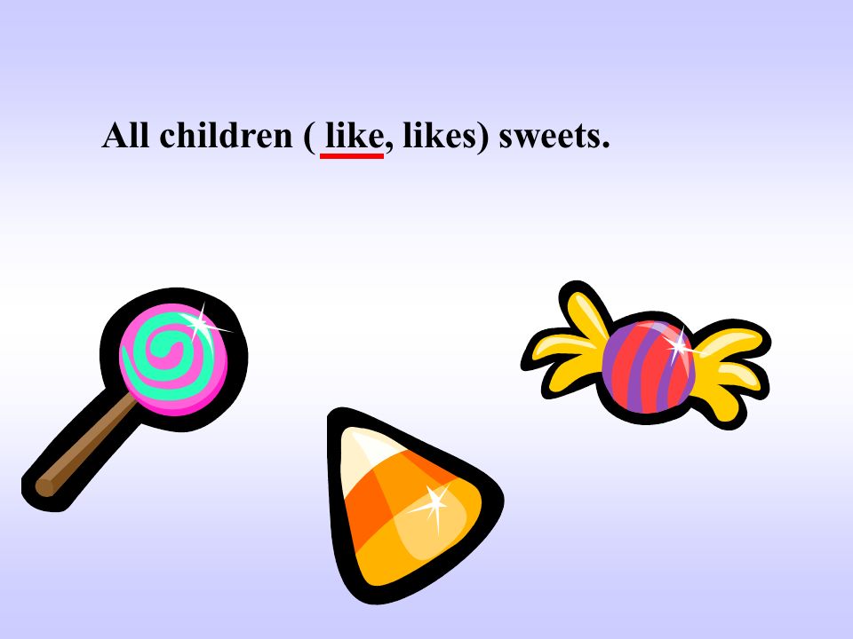 All children ( like, likes) sweets.