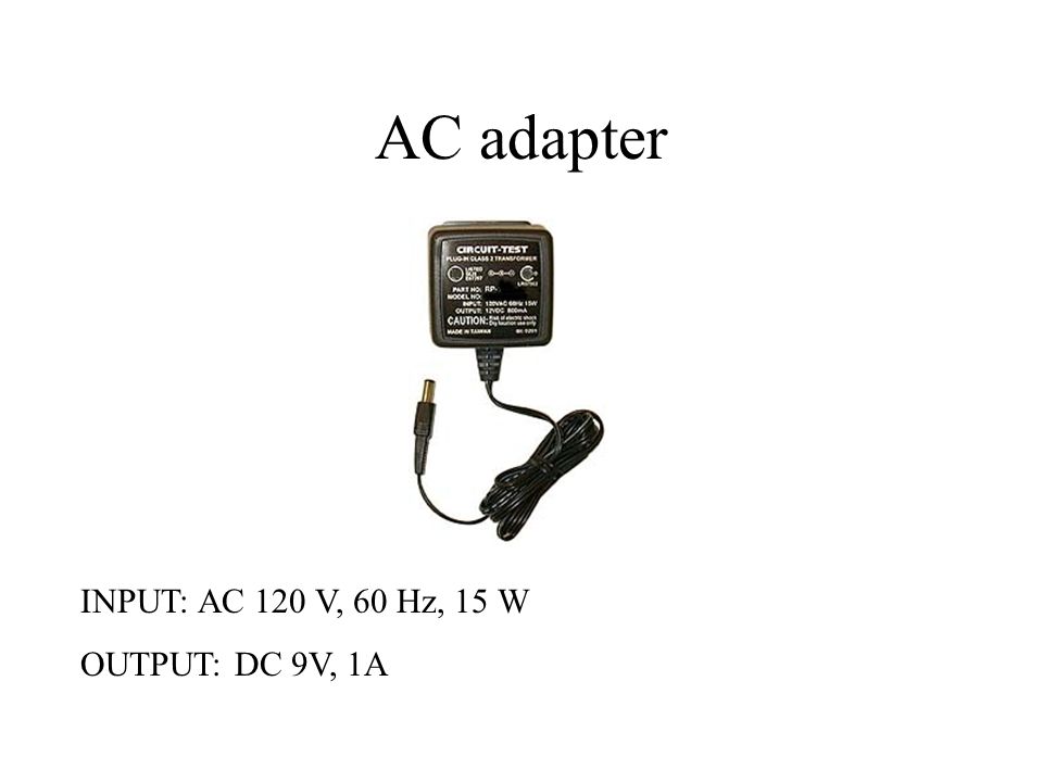 AC adapter INPUT: AC 120 V, 60 Hz, 15 W OUTPUT: DC 9V, 1A