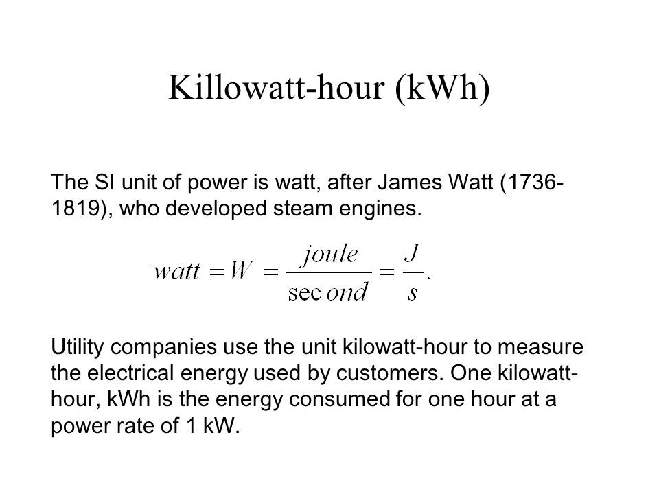 Killowatt-hour (kWh) The SI unit of power is watt, after James Watt ( ), who developed steam engines.