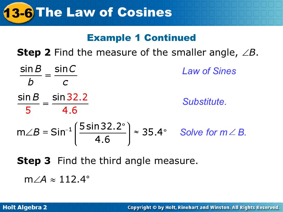 Example 1 Continued Step 2 Find the measure of the smaller angle, B. Law of Sines. Substitute. Solve for m B.
