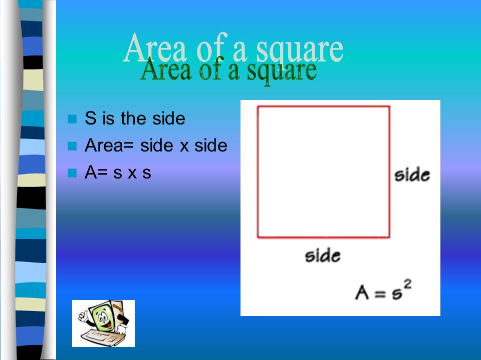 Area of a square S is the side Area= side x side A= s x s