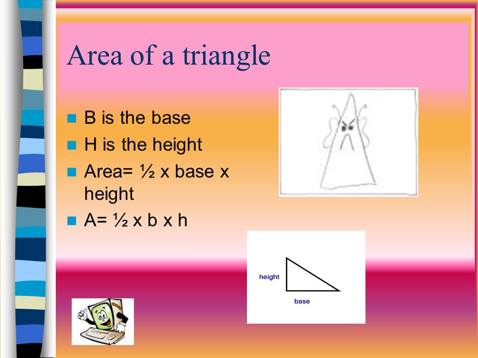 Area of a triangle B is the base H is the height