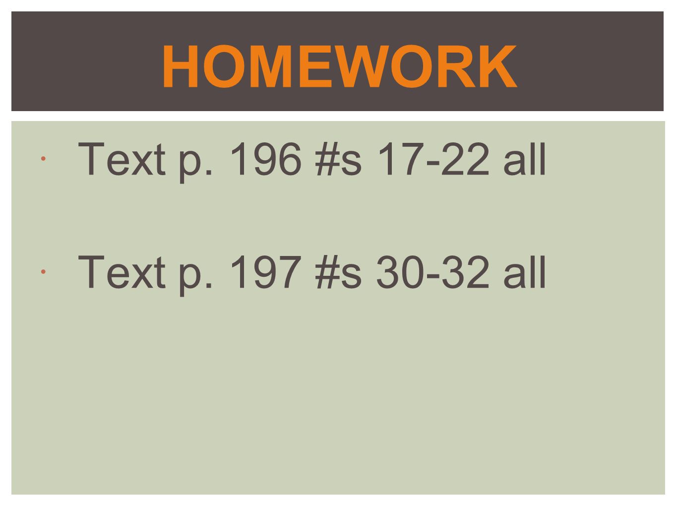 HOMEWORK Text p. 196 #s all Text p. 197 #s all