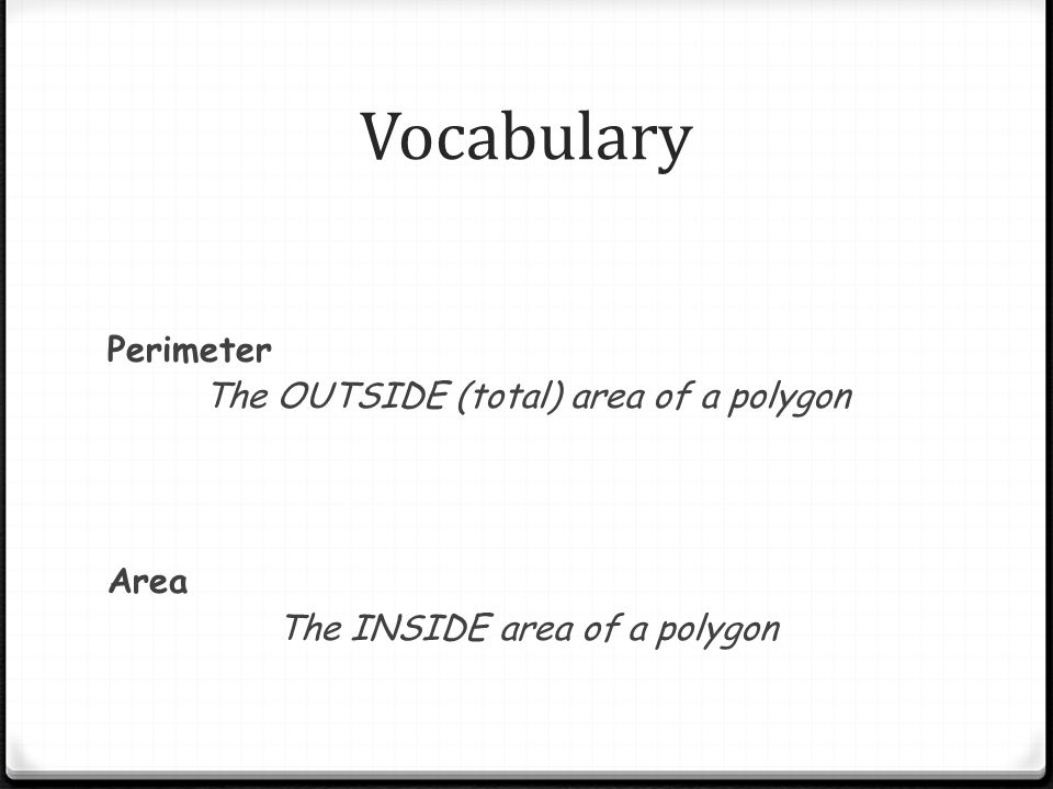 Vocabulary Perimeter The OUTSIDE (total) area of a polygon Area