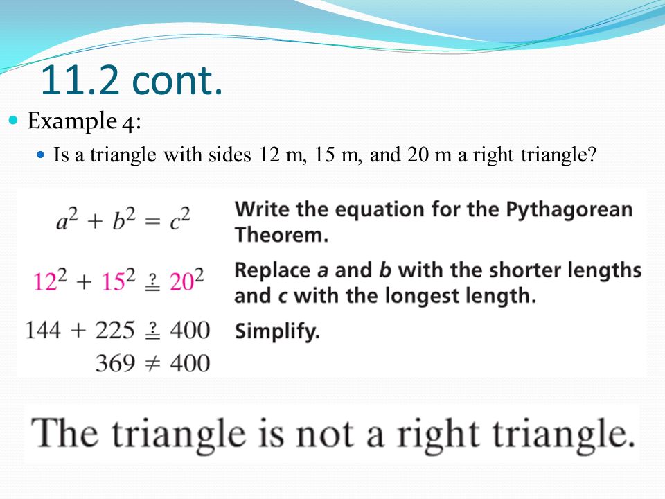 11.2 cont. Example 4: Is a triangle with sides 12 m, 15 m, and 20 m a right triangle