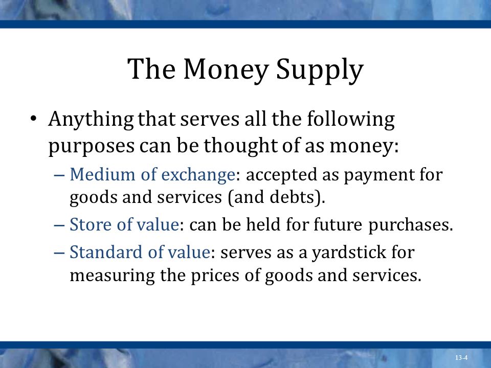 The Money Supply Anything that serves all the following purposes can be thought of as money: