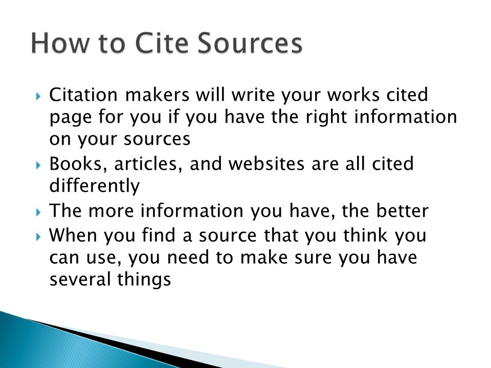 How to Cite Sources Citation makers will write your works cited page for you if you have the right information on your sources.