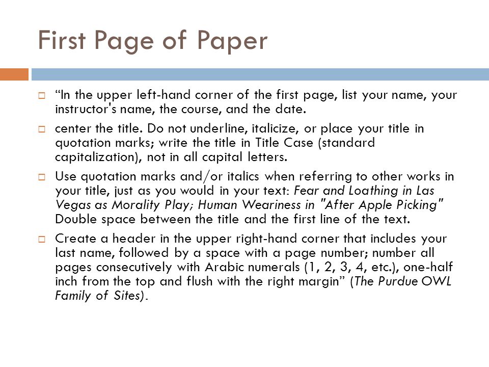 First Page of Paper In the upper left-hand corner of the first page, list your name, your instructor s name, the course, and the date.