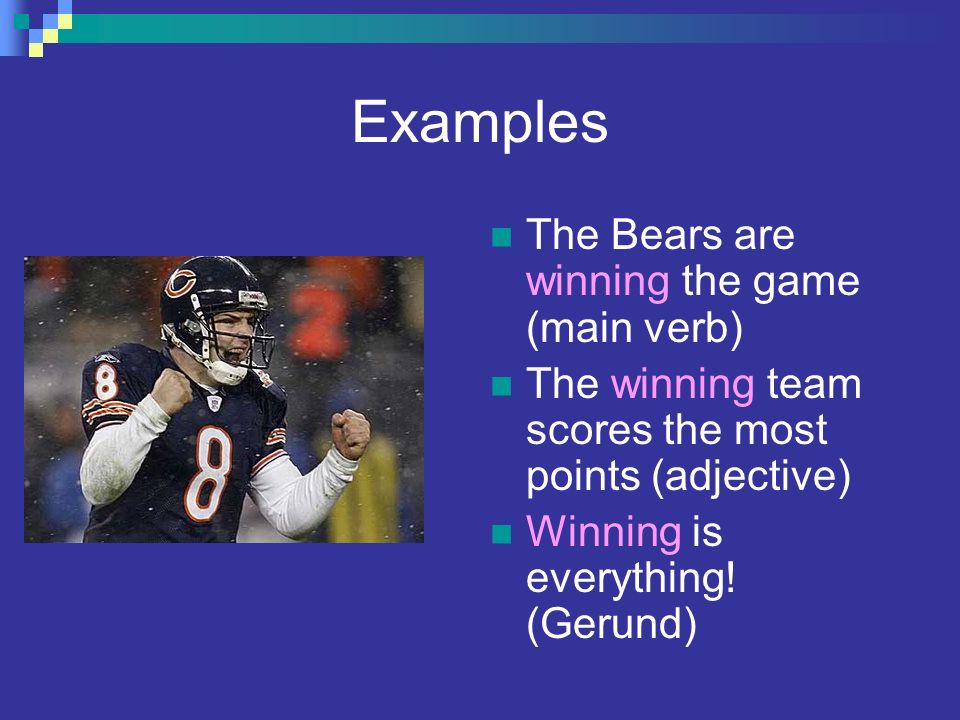 Examples The Bears are winning the game (main verb)
