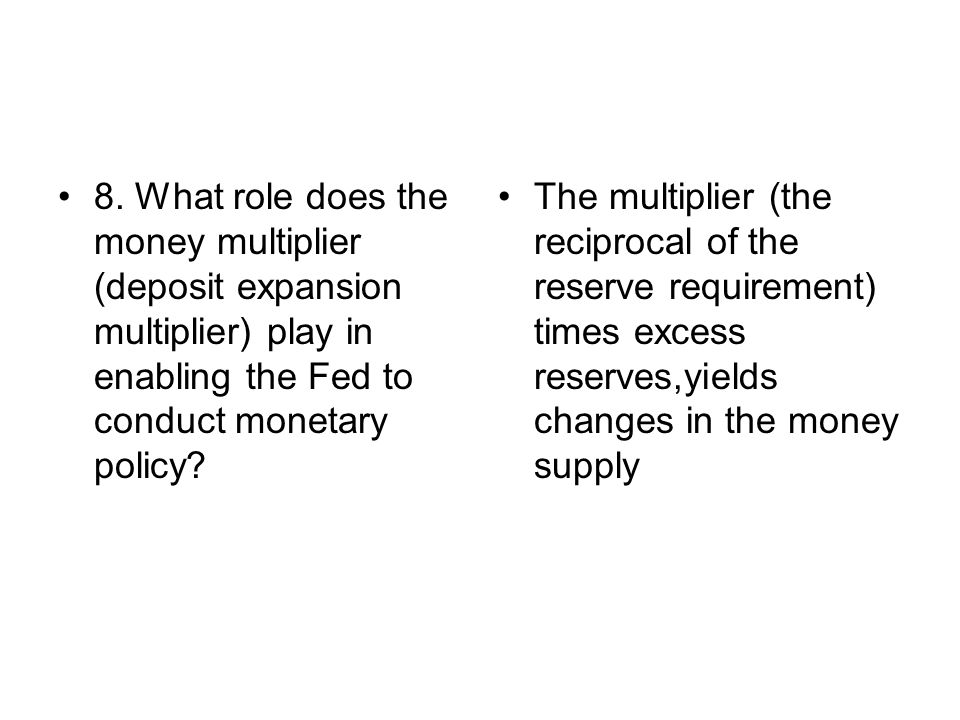 8. What role does the money multiplier (deposit expansion multiplier) play in enabling the Fed to conduct monetary policy